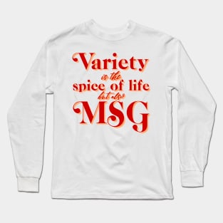 Variety is the Spice of Life but there's also MSG Long Sleeve T-Shirt